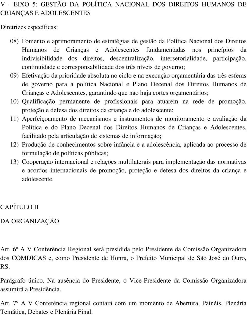 níveis de governo; 09) Efetivação da prioridade absoluta no ciclo e na execução orçamentária das três esferas de governo para a política Nacional e Plano Decenal dos Direitos Humanos de Crianças e