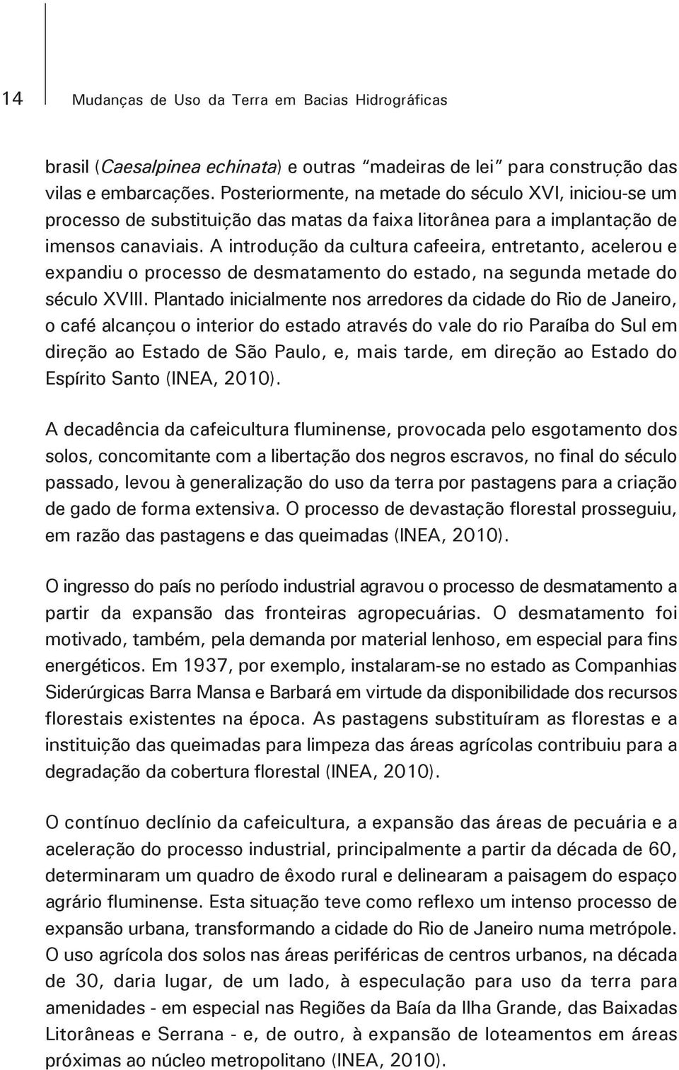 A introdução da cultura cafeeira, entretanto, acelerou e expandiu o processo de desmatamento do estado, na segunda metade do século XVIII.