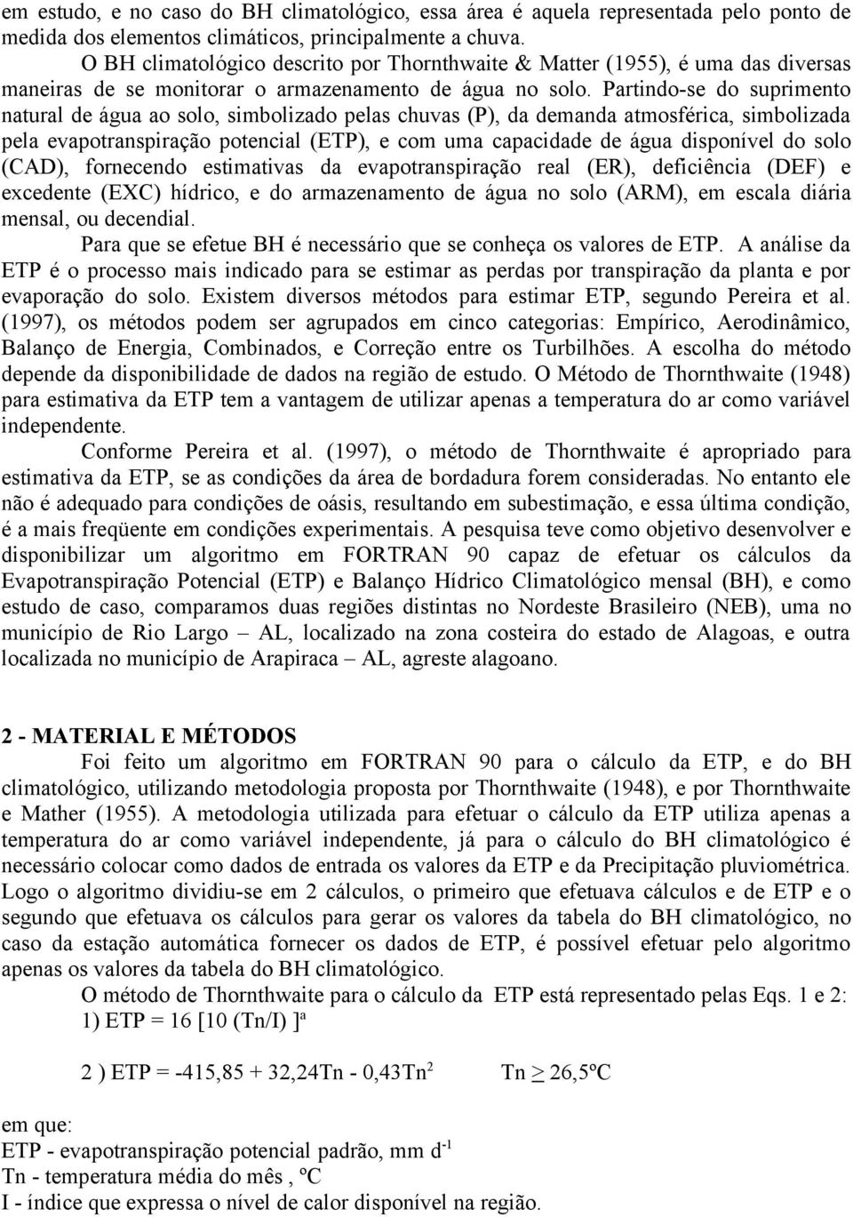 Partindo-se do suprimento natural de água ao solo, simbolizado pelas chuvas (P), da demanda atmosférica, simbolizada pela evapotranspiração potencial (ETP), e com uma capacidade de água disponível do