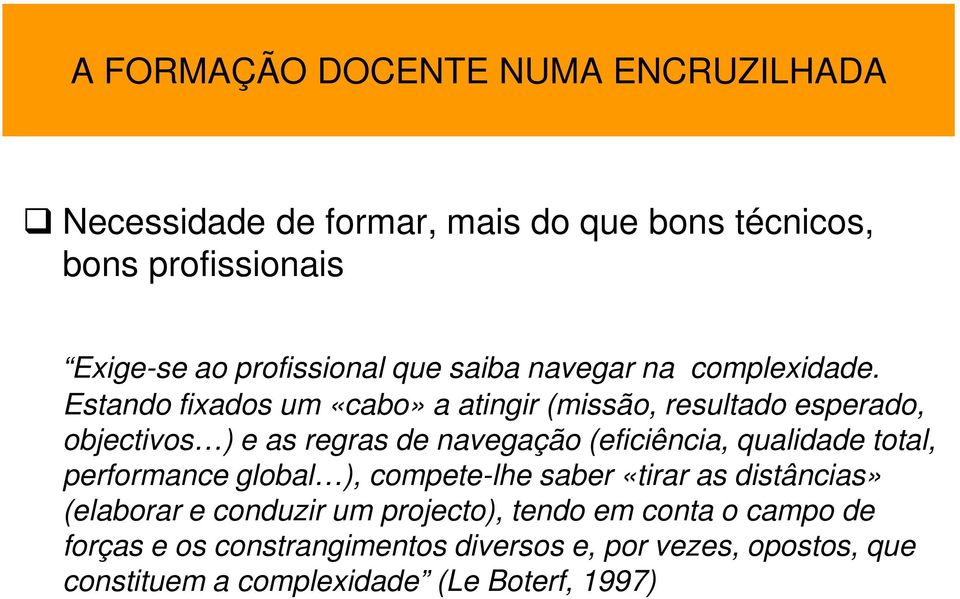 Estando fixados um «cabo» a atingir (missão, resultado esperado, objectivos ) e as regras de navegação (eficiência, qualidade total,