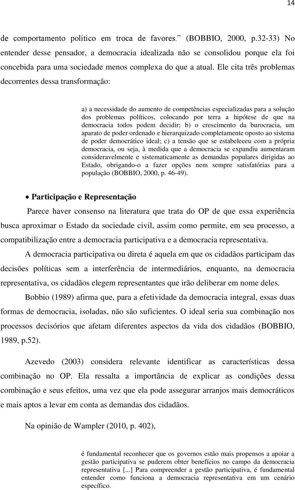 Ele cita três problemas decorrentes dessa transformação: a) a necessidade do aumento de competências especializadas para a solução dos problemas políticos, colocando por terra a hipótese de que na