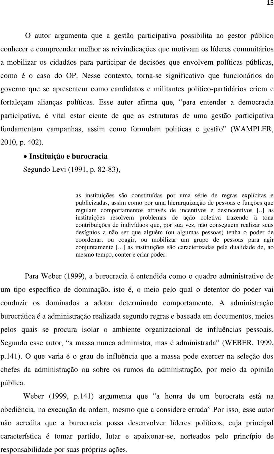 Nesse contexto, torna-se significativo que funcionários do governo que se apresentem como candidatos e militantes político-partidários criem e fortaleçam alianças políticas.