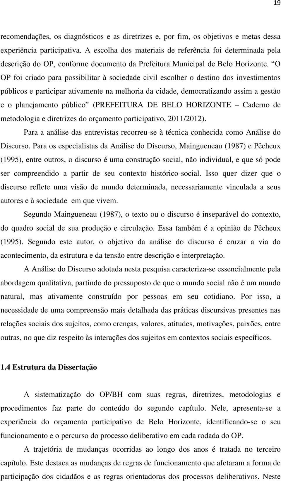 O OP foi criado para possibilitar à sociedade civil escolher o destino dos investimentos públicos e participar ativamente na melhoria da cidade, democratizando assim a gestão e o planejamento público