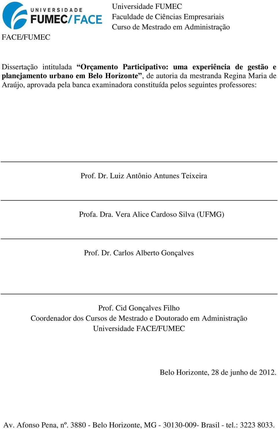 Prof. Dr. Luiz Antônio Antunes Teixeira Profa. Dra. Vera Alice Cardoso Silva (UFMG) Prof. Dr. Carlos Alberto Gonçalves Prof.