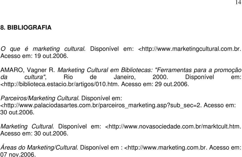 Acesso em: 29 out.2006. Parceiros/Marketing Cultural. Disponível em: <http://www.palaciodasartes.com.br/parceiros_marketing.asp?sub_sec=2. Acesso em: 30 out.2006. Marketing Cultural.