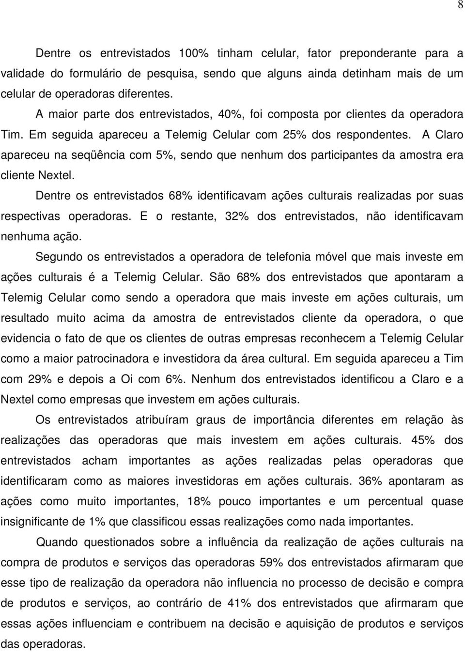 A Claro apareceu na seqüência com 5%, sendo que nenhum dos participantes da amostra era cliente Nextel.