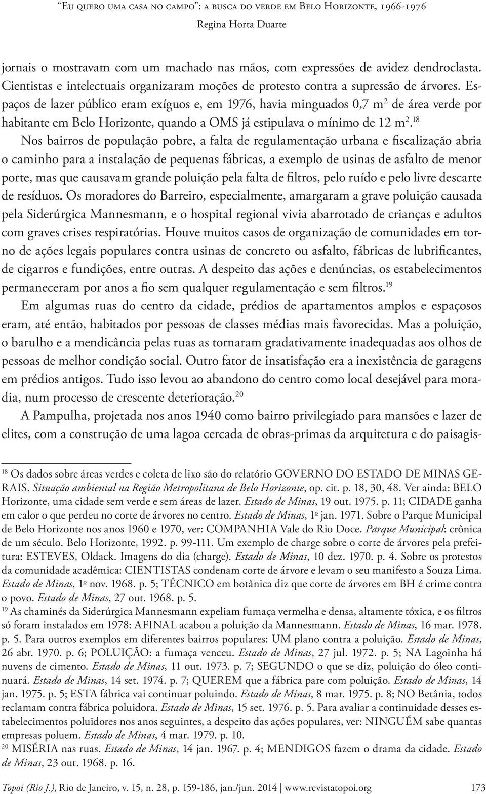 18 Nos bairros de população pobre, a falta de regulamentação urbana e fiscalização abria o caminho para a instalação de pequenas fábricas, a exemplo de usinas de asfalto de menor porte, mas que