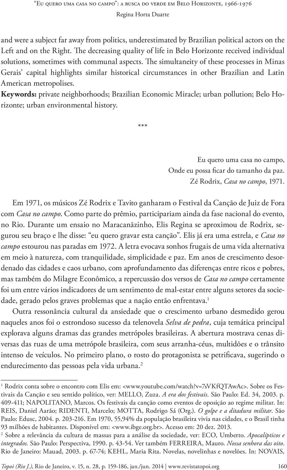 The simultaneity of these processes in Minas Gerais capital highlights similar historical circumstances in other Brazilian and Latin American metropolises.