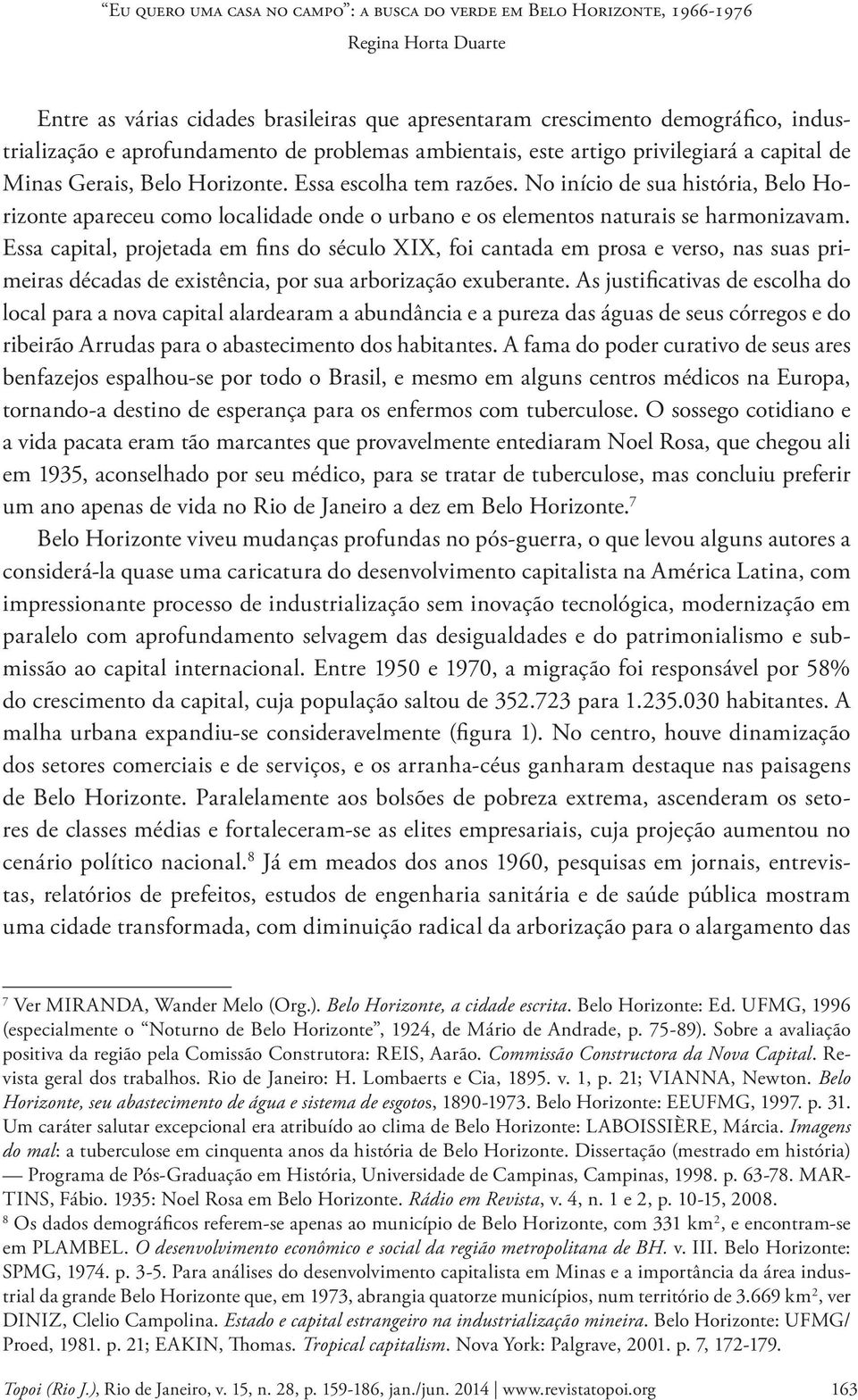 Essa capital, projetada em fins do século XIX, foi cantada em prosa e verso, nas suas primeiras décadas de existência, por sua arborização exuberante.