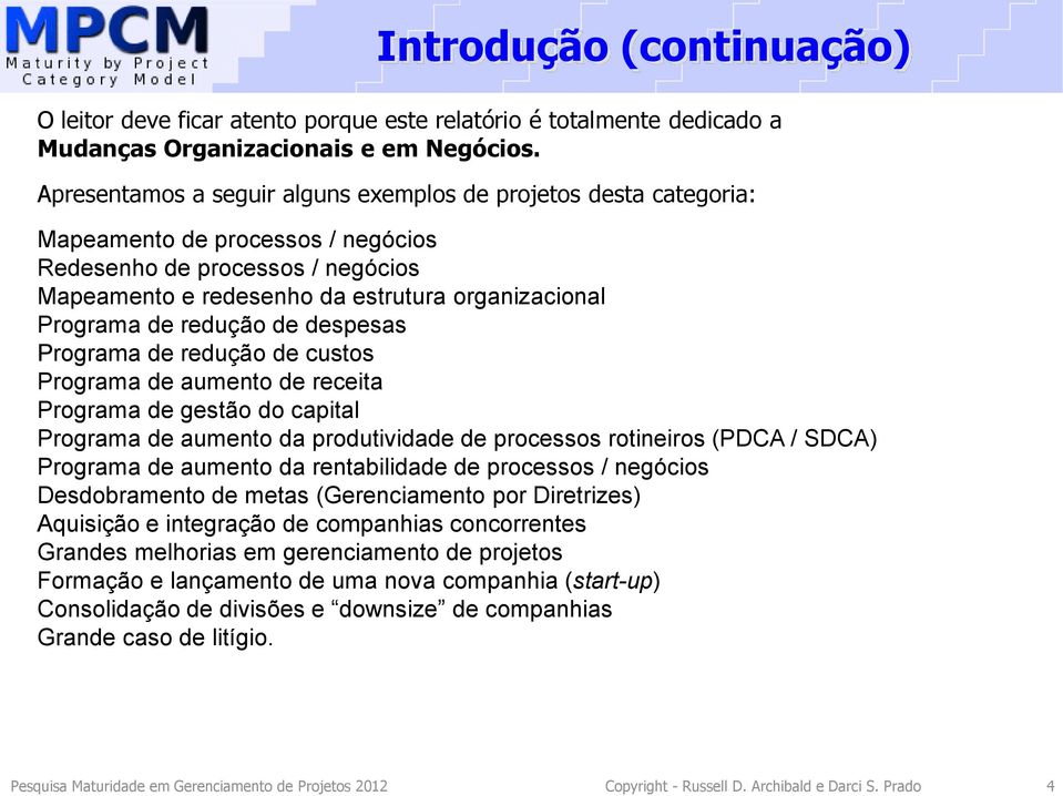 redução de despesas Programa de redução de custos Programa de aumento de receita Programa de gestão do capital Programa de aumento da produtividade de processos rotineiros (PDCA / SDCA) Programa de