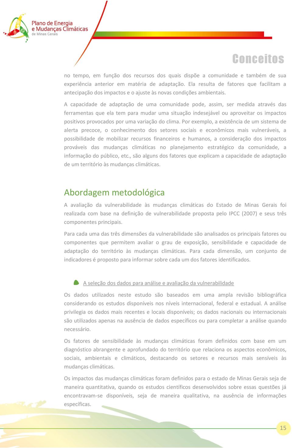 A capacidade de adaptação de uma comunidade pode, assim, ser medida através das ferramentas que ela tem para mudar uma situação indesejável ou aproveitar os impactos positivos provocados por uma