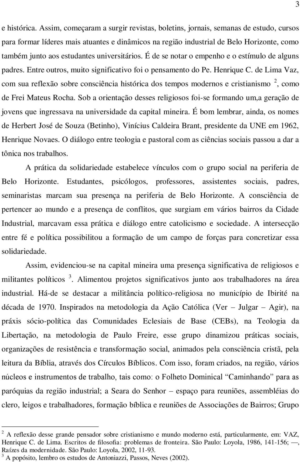 universitários. É de se notar o empenho e o estímulo de alguns padres. Entre outros, muito significativo foi o pensamento do Pe. Henrique C.