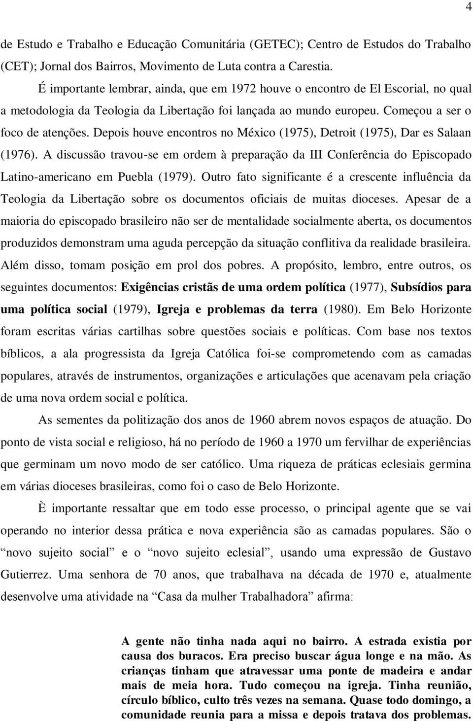 Depois houve encontros no México (1975), Detroit (1975), Dar es Salaan (1976). A discussão travou-se em ordem à preparação da III Conferência do Episcopado Latino-americano em Puebla (1979).