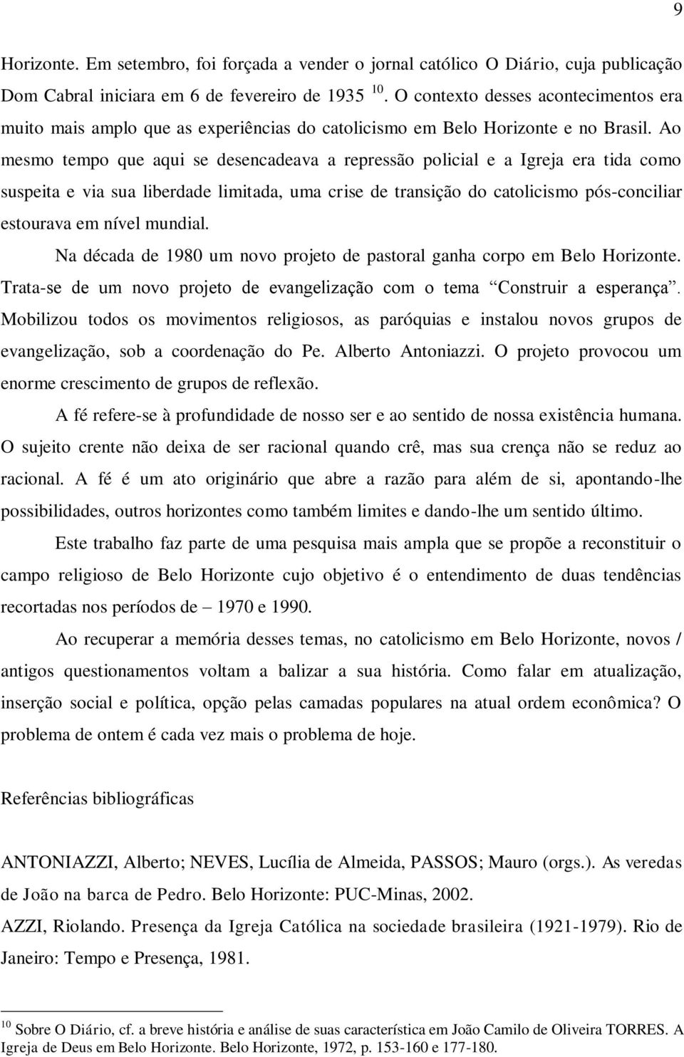 Ao mesmo tempo que aqui se desencadeava a repressão policial e a Igreja era tida como suspeita e via sua liberdade limitada, uma crise de transição do catolicismo pós-conciliar estourava em nível