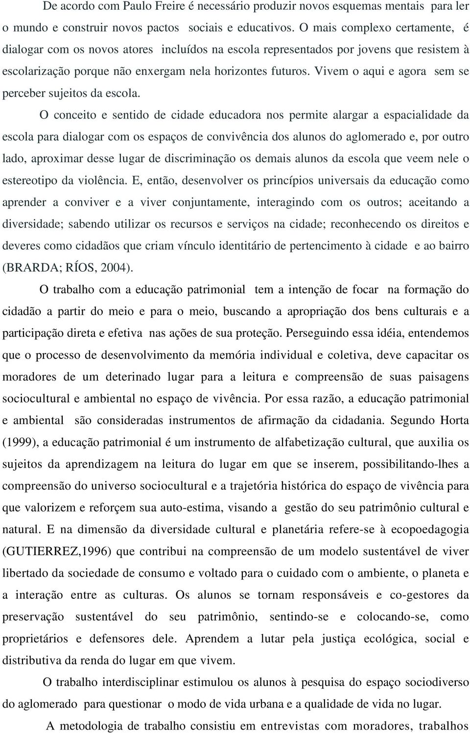 Vivem o aqui e agora sem se perceber sujeitos da escola.