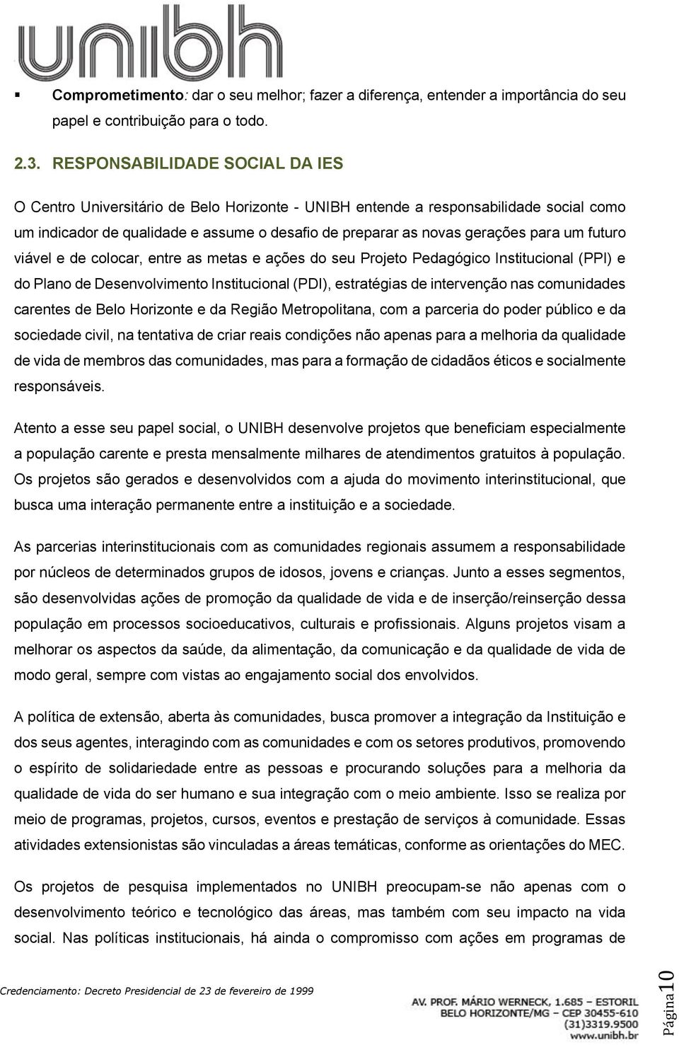 um futuro viável e de colocar, entre as metas e ações do seu Projeto Pedagógico Institucional (PPI) e do Plano de Desenvolvimento Institucional (PDI), estratégias de intervenção nas comunidades