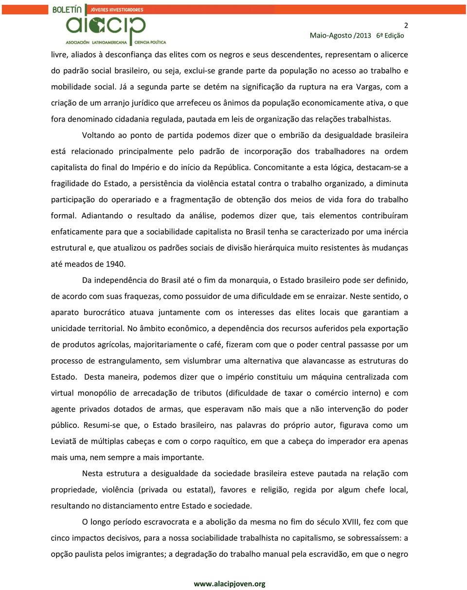 Já a segunda parte se detém na significação da ruptura na era Vargas, com a criação de um arranjo jurídico que arrefeceu os ânimos da população economicamente ativa, o que fora denominado cidadania