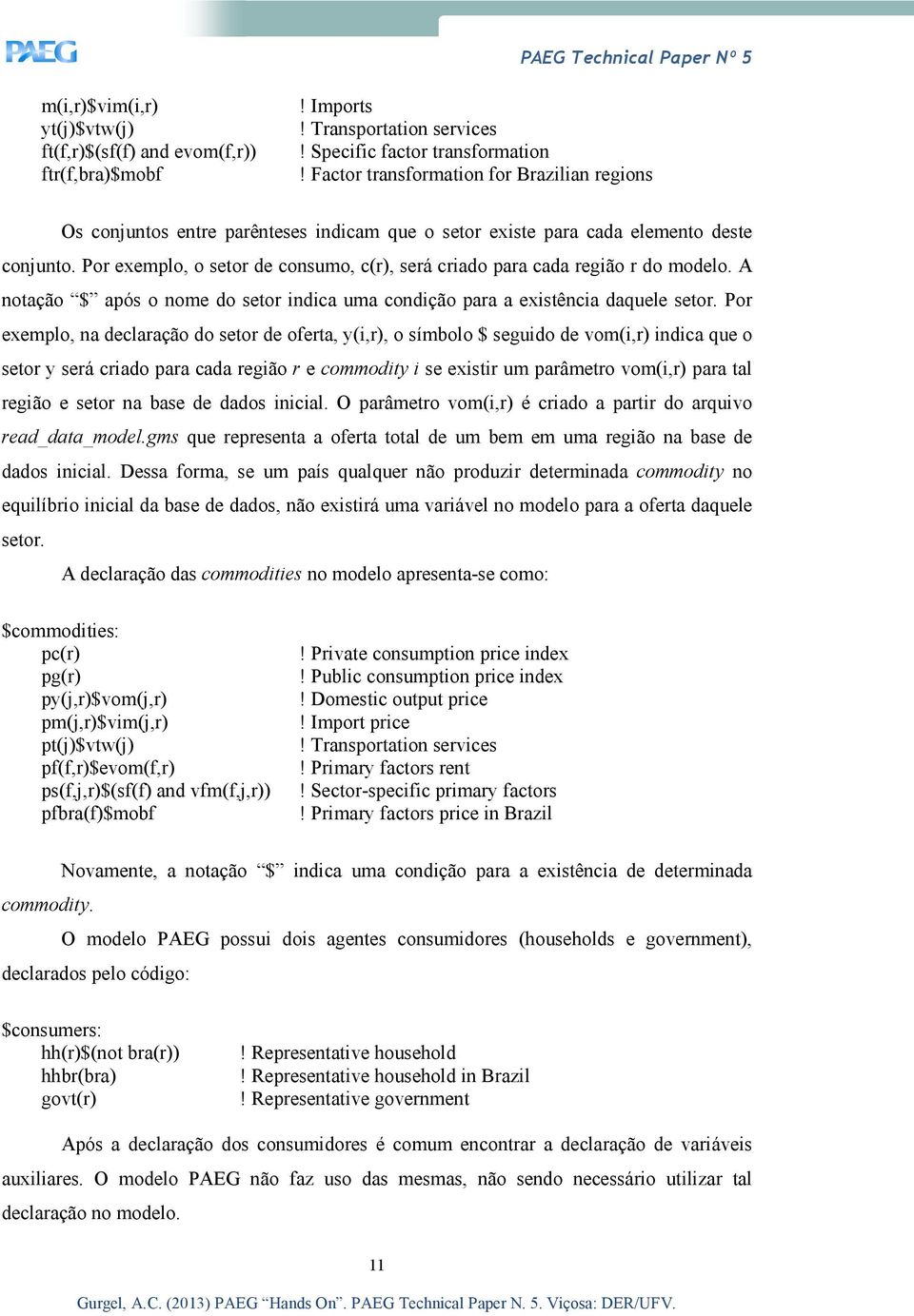 Por exemplo, o setor de consumo, c(r), será criado para cada região r do modelo. A notação $ após o nome do setor indica uma condição para a existência daquele setor.