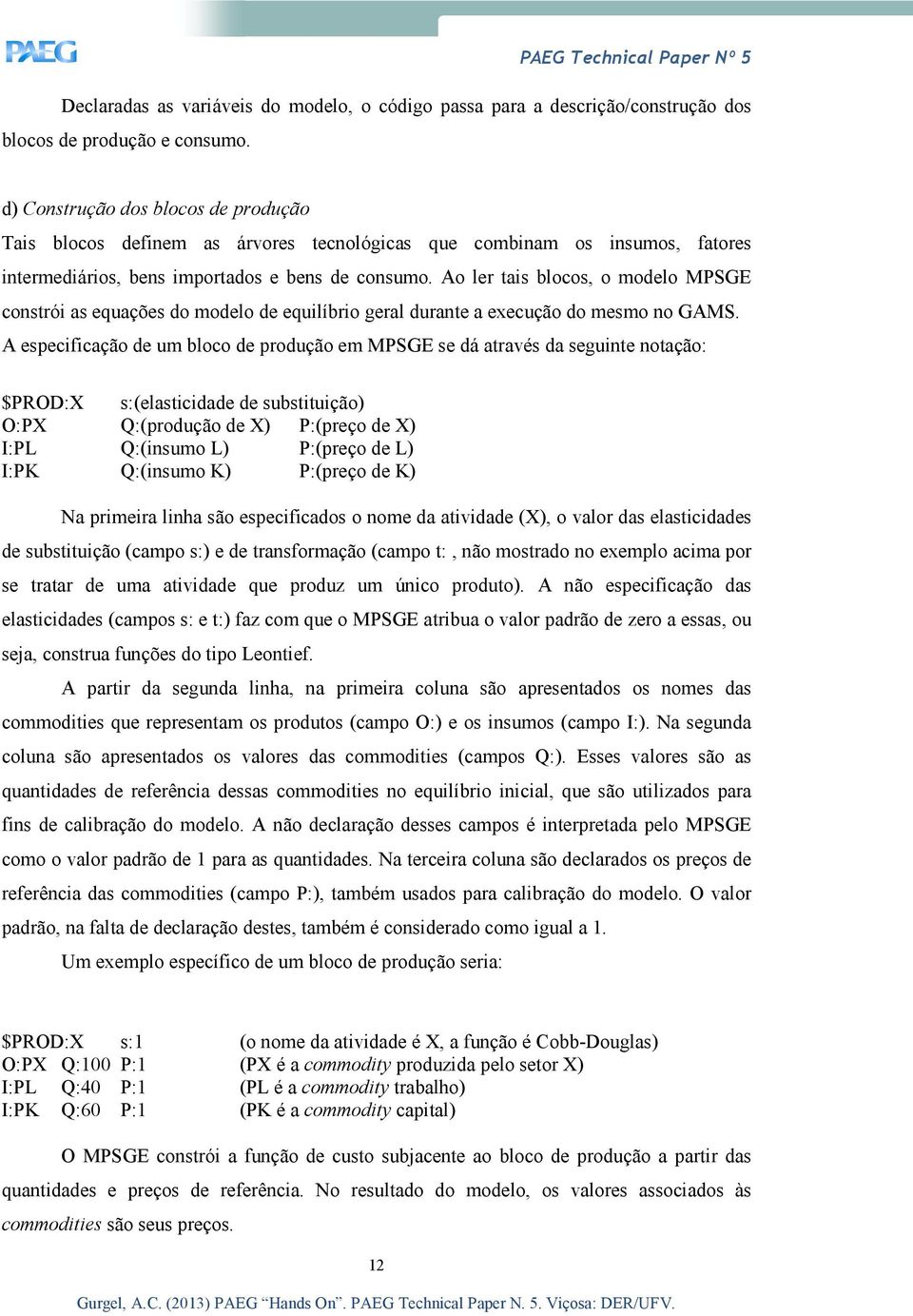 Ao ler tais blocos, o modelo MPSGE constrói as equações do modelo de equilíbrio geral durante a execução do mesmo no GAMS.