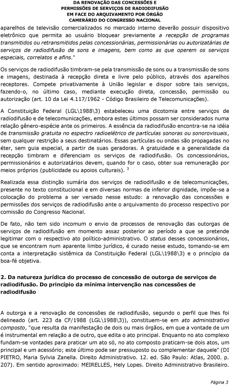 " Os serviços de radiodifusão timbram-se pela transmissão de sons ou a transmissão de sons e imagens, destinada à recepção direta e livre pelo público, através dos aparelhos receptores.