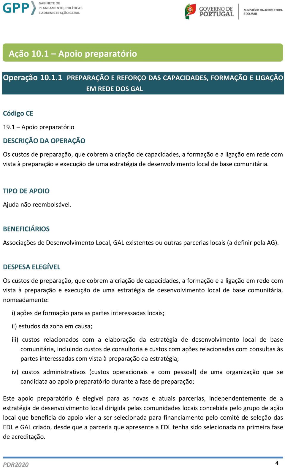 desenvolvimento local de base comunitária. TIPO DE APOIO Ajuda não reembolsável. BENEFICIÁRIOS Associações de Desenvolvimento Local, GAL existentes ou outras parcerias locais (a definir pela AG).