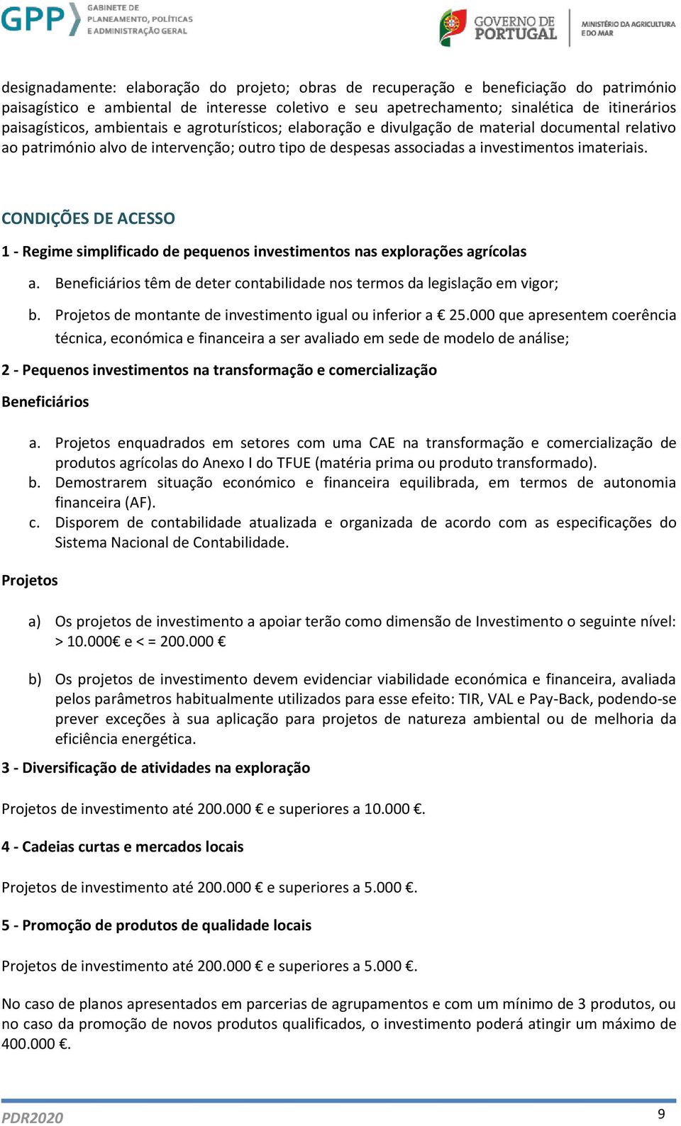 CONDIÇÕES DE ACESSO 1 - Regime simplificado de pequenos investimentos nas explorações agrícolas a. Beneficiários têm de deter contabilidade nos termos da legislação em vigor; b.