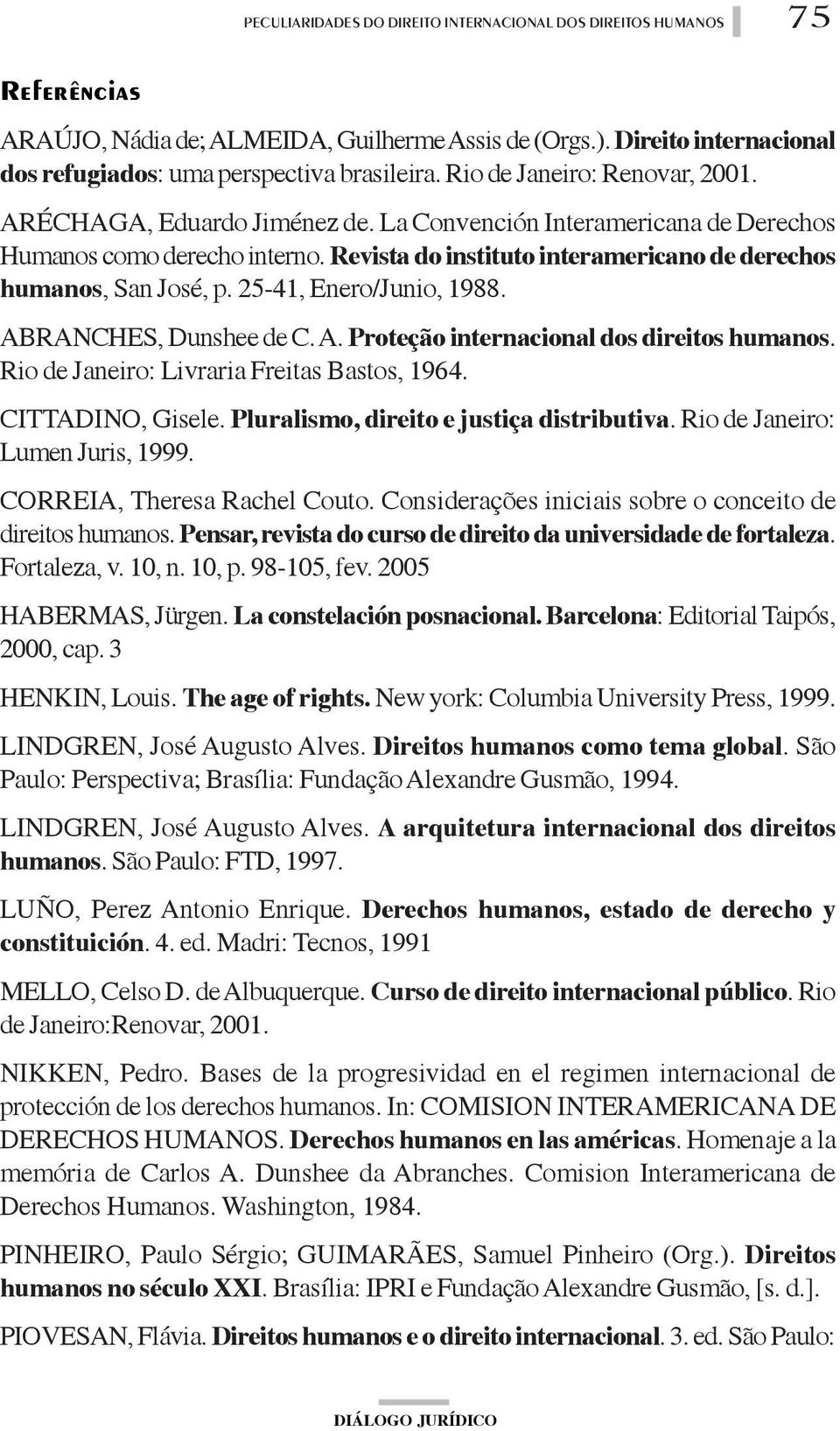 RANCHES, Dunshee de C. A. Proteção internacional dos direitos humanos. Rio de Janeiro: Livraria Freitas Bastos, 1964. CITTADINO, Gisele. Pluralismo, direito e justiça distributiva.