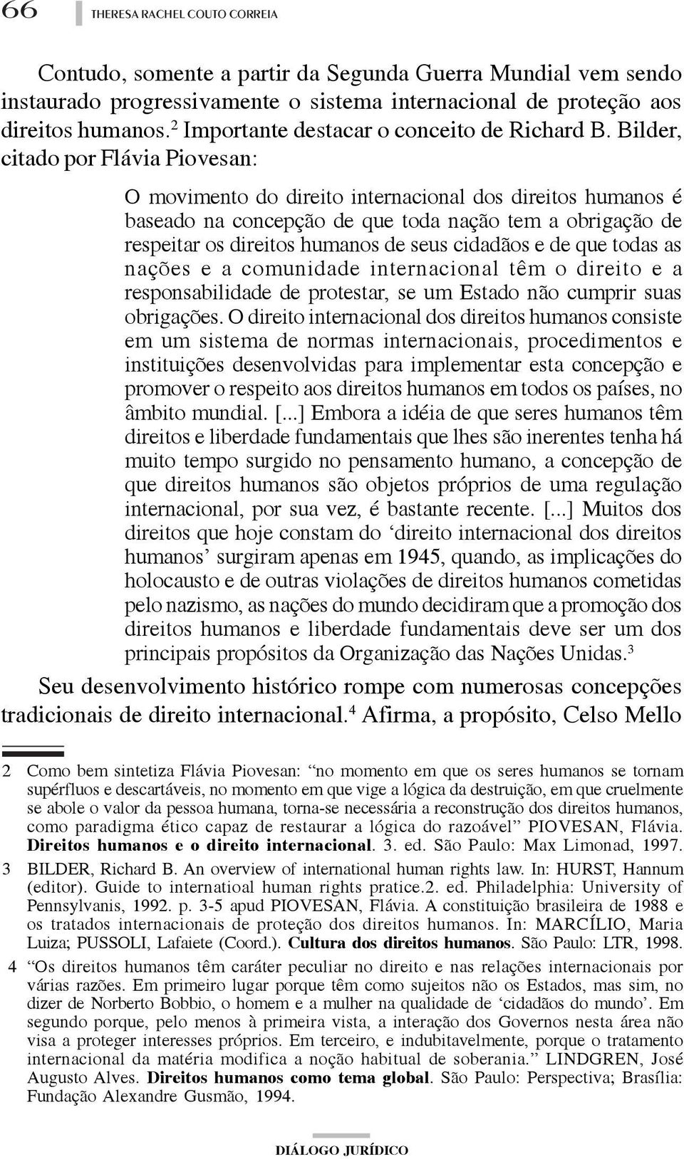 cidadãos e de que todas as nações e a comunidade internacional têm o direito e a responsabilidade de protestar, se um Estado não cumprir suas obrigações.