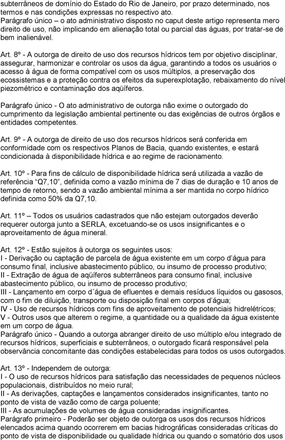 8º - A outorga de direito de uso dos recursos hídricos tem por objetivo disciplinar, assegurar, harmonizar e controlar os usos da água, garantindo a todos os usuários o acesso à água de forma