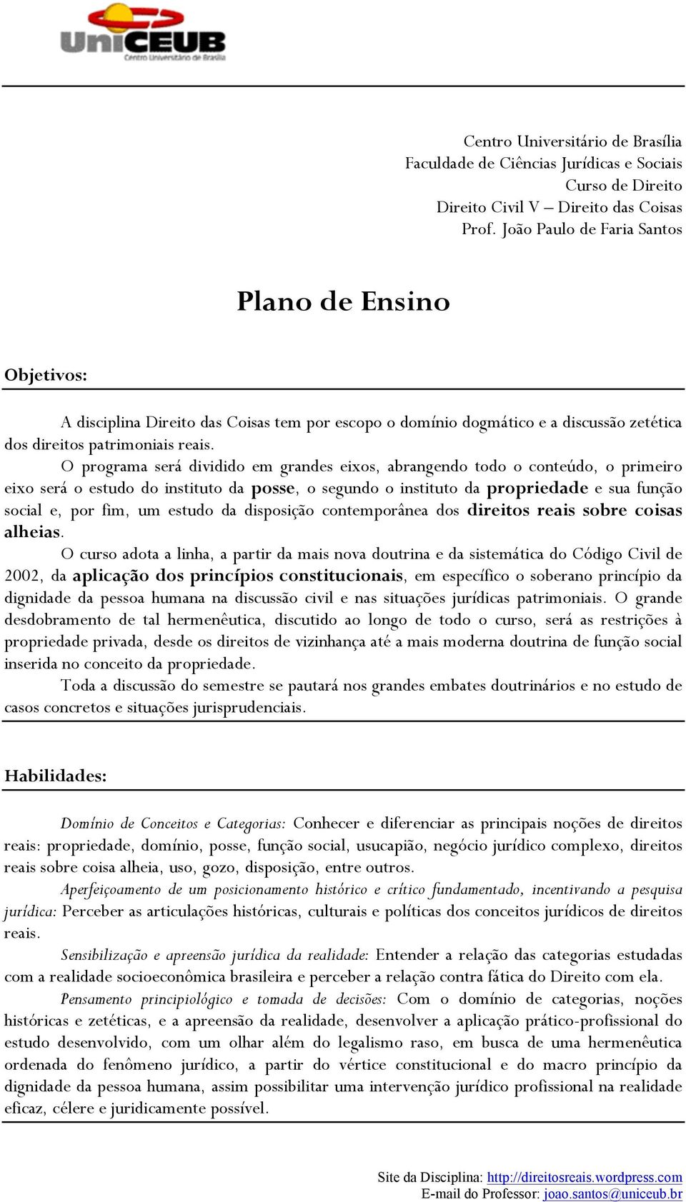 O programa será dividido em grandes eixos, abrangendo todo o conteúdo, o primeiro eixo será o estudo do instituto da posse, o segundo o instituto da propriedade e sua função social e, por fim, um