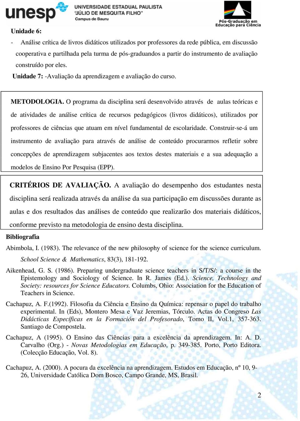 O programa da disciplina será desenvolvido através de aulas teóricas e de atividades de análise crítica de recursos pedagógicos (livros didáticos), utilizados por professores de ciências que atuam em