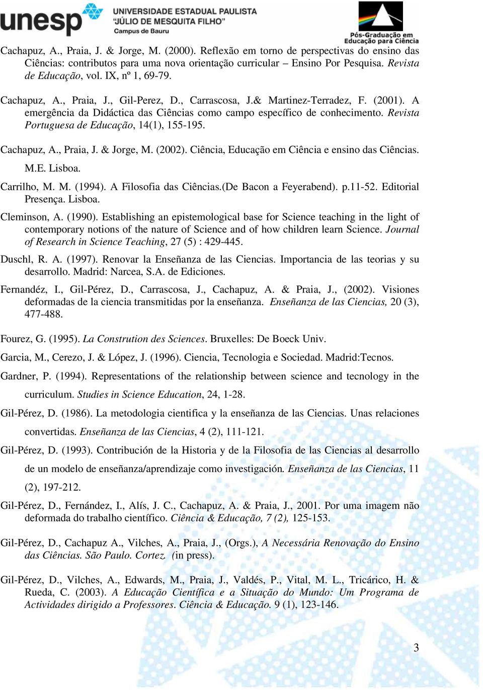 Revista Portuguesa de Educação, 14(1), 155-195. Cachapuz, A., Praia, J. & Jorge, M. (2002). Ciência, Educação em Ciência e ensino das Ciências. M.E. Lisboa. Carrilho, M. M. (1994).