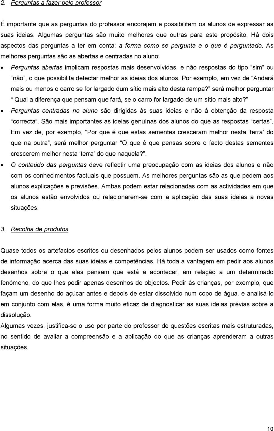 As melhores perguntas são as abertas e centradas no aluno: Perguntas abertas implicam respostas mais desenvolvidas, e não respostas do tipo sim ou não, o que possibilita detectar melhor as ideias dos