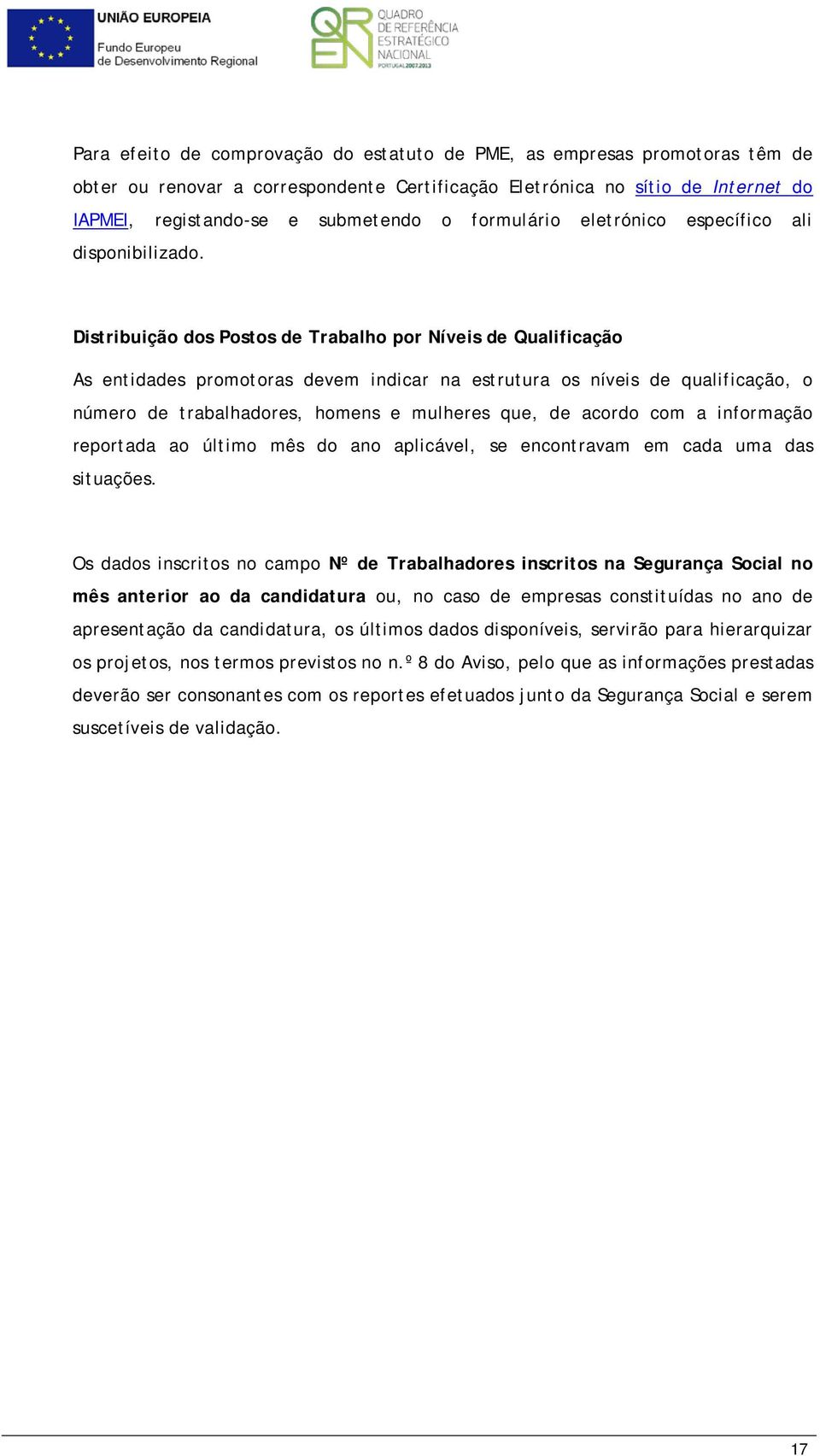 Distribuição dos Postos de Trabalho por Níveis de Qualificação As entidades promotoras devem indicar na estrutura os níveis de qualificação, o número de trabalhadores, homens e mulheres que, de