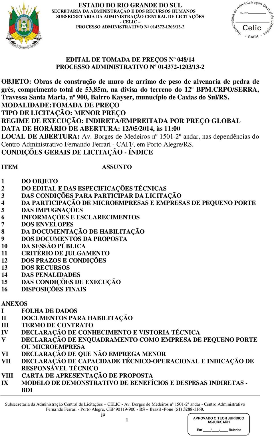 MODALIDADE:TOMADA DE PREÇO TIPO DE LICITAÇÃO: MENOR PREÇO REGIME DE EXECUÇÃO: INDIRETA/EMPREITADA POR PREÇO GLOBAL DATA DE HORÁRIO DE ABERTURA: 12/05/2014, às 11:00 LOCAL DE ABERTURA: Av.