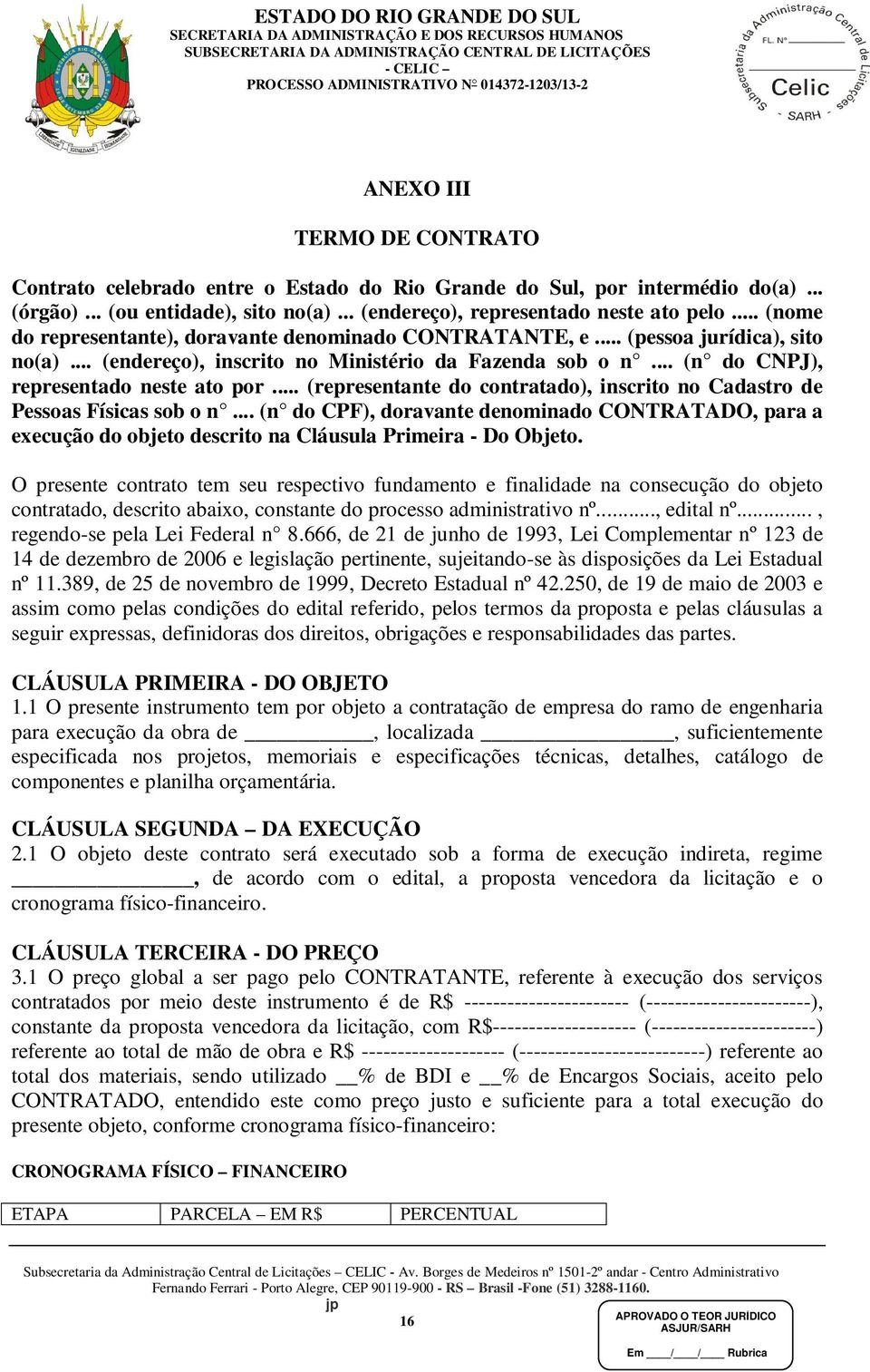 .. (representante do contratado), inscrito no Cadastro de Pessoas Físicas sob o n... (n do CPF), doravante denominado CONTRATADO, para a execução do objeto descrito na Cláusula Primeira - Do Objeto.