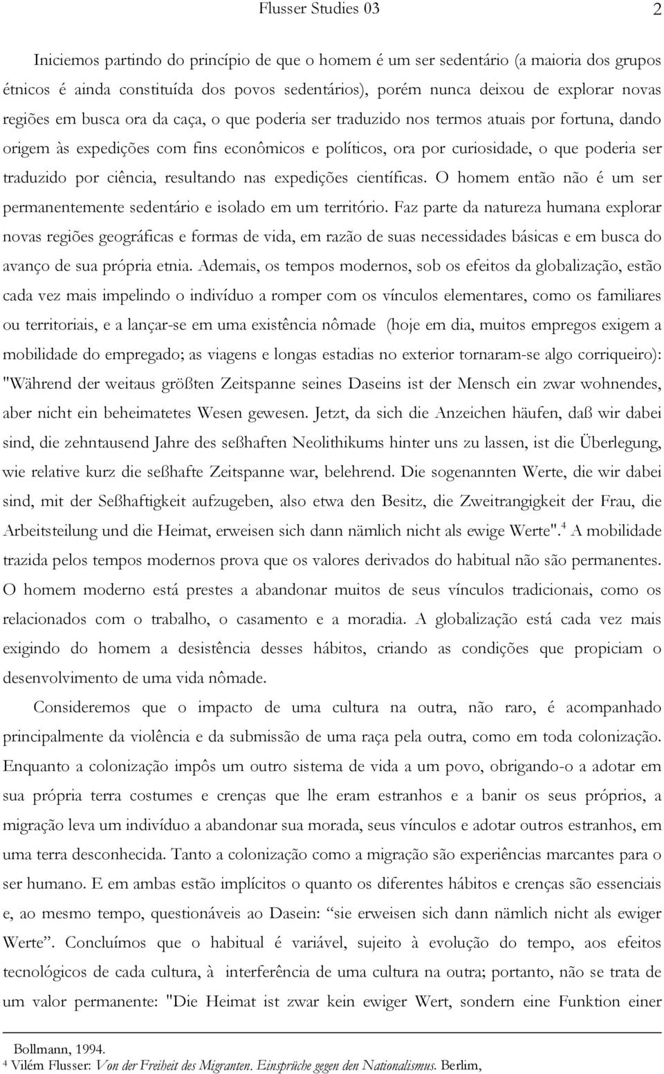 por ciência, resultando nas expedições científicas. O homem então não é um ser permanentemente sedentário e isolado em um território.