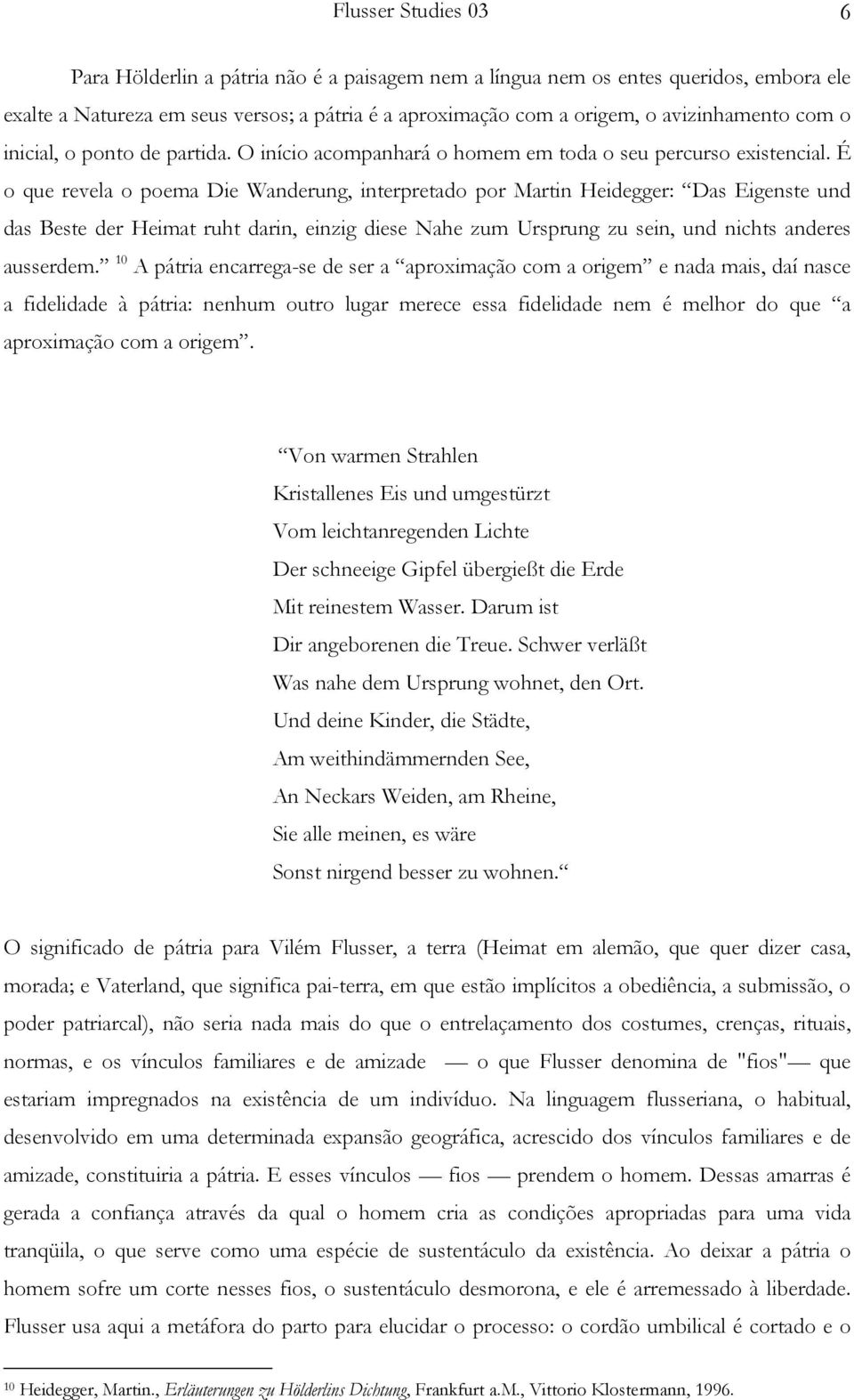 É o que revela o poema Die Wanderung, interpretado por Martin Heidegger: Das Eigenste und das Beste der Heimat ruht darin, einzig diese Nahe zum Ursprung zu sein, und nichts anderes ausserdem.