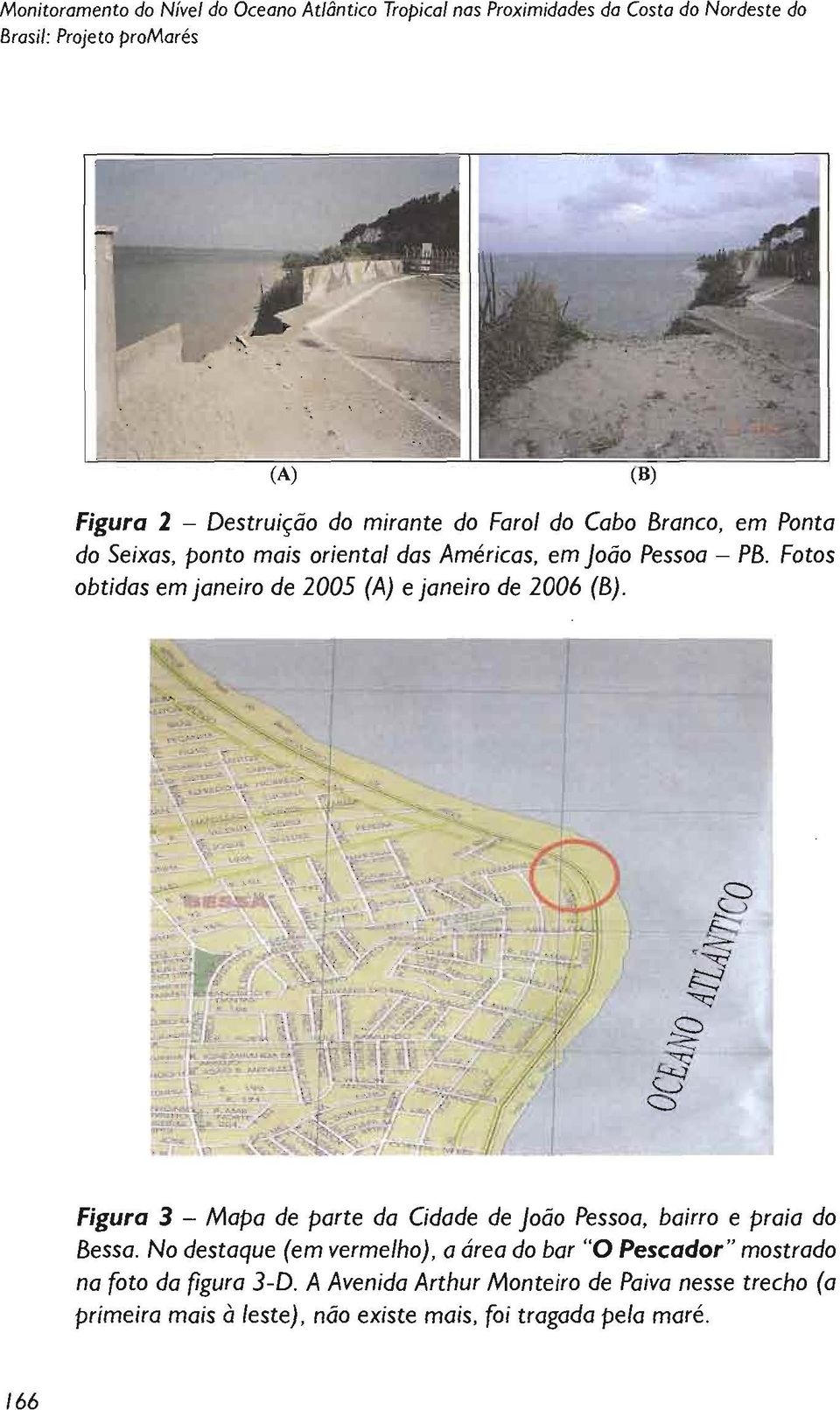 Fotos obtidas em janeiro de 2005 (A) e janeiro de 2006 (B). Figura 3 - Mapa de parte da Cidade de João Pessoa, bairro e praia do Bessa.