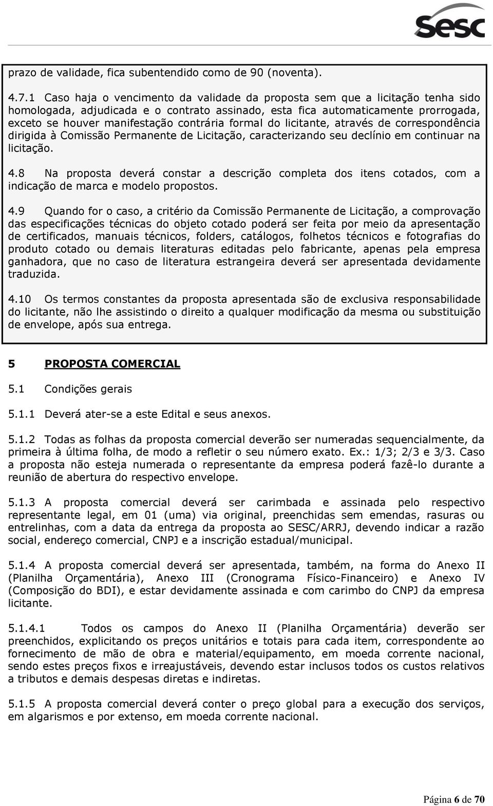 contrária formal do licitante, através de correspondência dirigida à Comissão Permanente de Licitação, caracterizando seu declínio em continuar na licitação. 4.