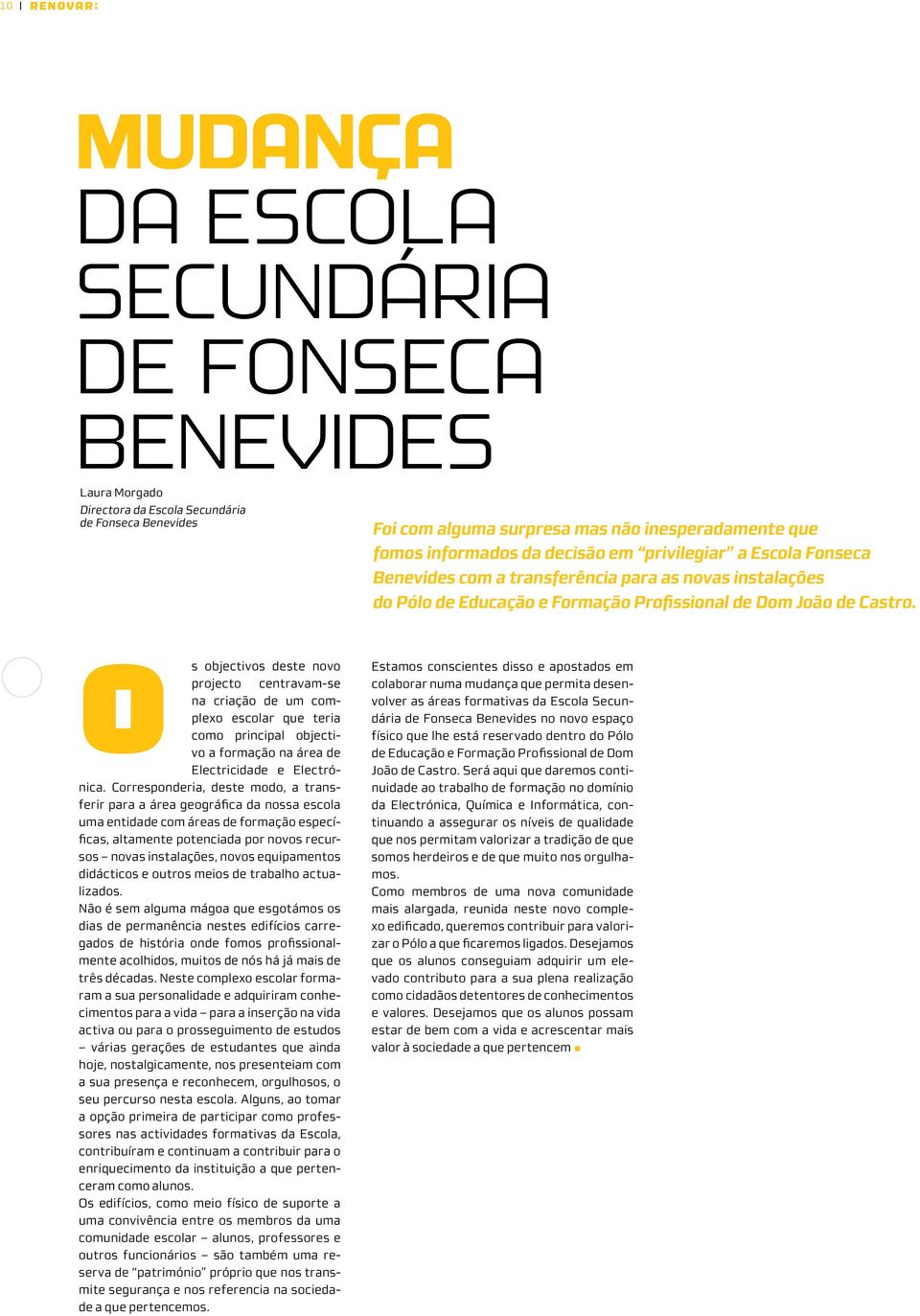 O s objectivos deste novo projecto centravam-se na criação de um complexo escolar que teria como principal objectivo a formação na área de Electricidade e Electrónica.