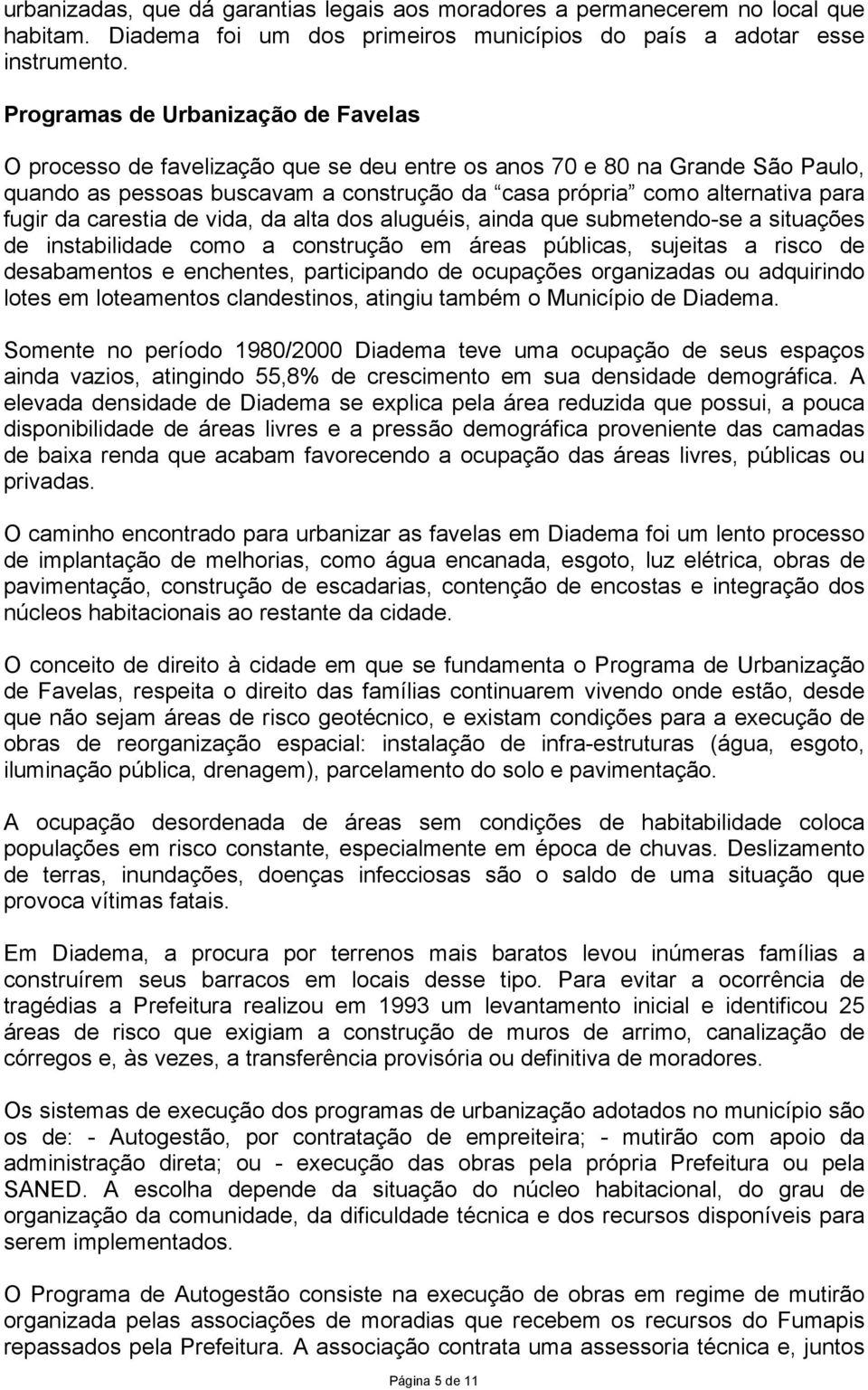 da carestia de vida, da alta dos aluguéis, ainda que submetendo-se a situações de instabilidade como a construção em áreas públicas, sujeitas a risco de desabamentos e enchentes, participando de