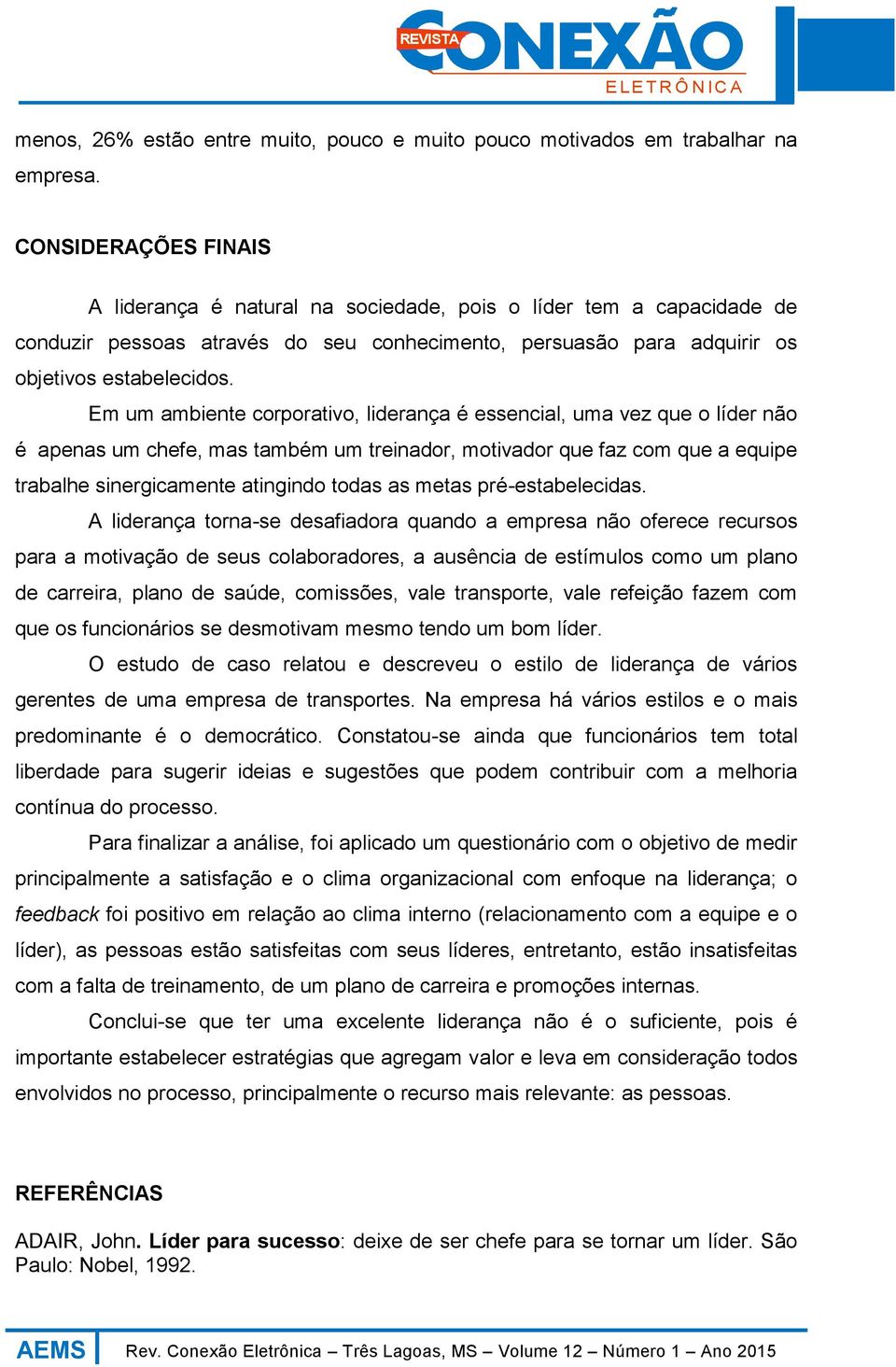 Em um ambiente corporativo, liderança é essencial, uma vez que o líder não é apenas um chefe, mas também um treinador, motivador que faz com que a equipe trabalhe sinergicamente atingindo todas as