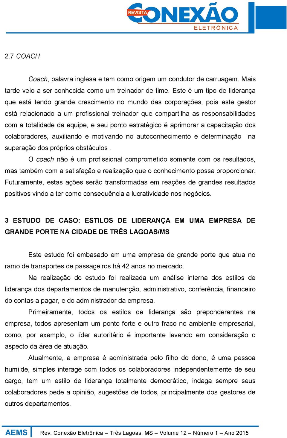 totalidade da equipe, e seu ponto estratégico é aprimorar a capacitação dos colaboradores, auxiliando e motivando no autoconhecimento e determinação na superação dos próprios obstáculos.