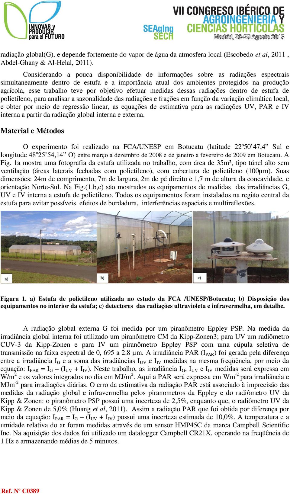 teve por objetivo efetuar medidas dessas radiações dentro de estufa de polietileno, para analisar a sazonalidade das radiações e frações em função da variação climática local, e obter por meio de