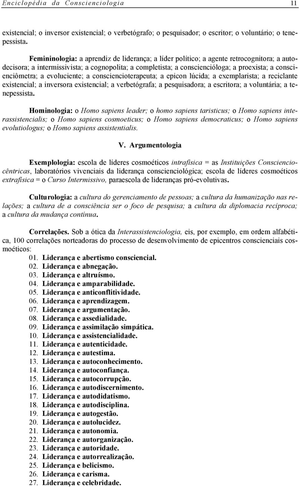 a evoluciente; a consciencioterapeuta; a epicon lúcida; a exemplarista; a reciclante existencial; a inversora existencial; a verbetógrafa; a pesquisadora; a escritora; a voluntária; a tenepessista.