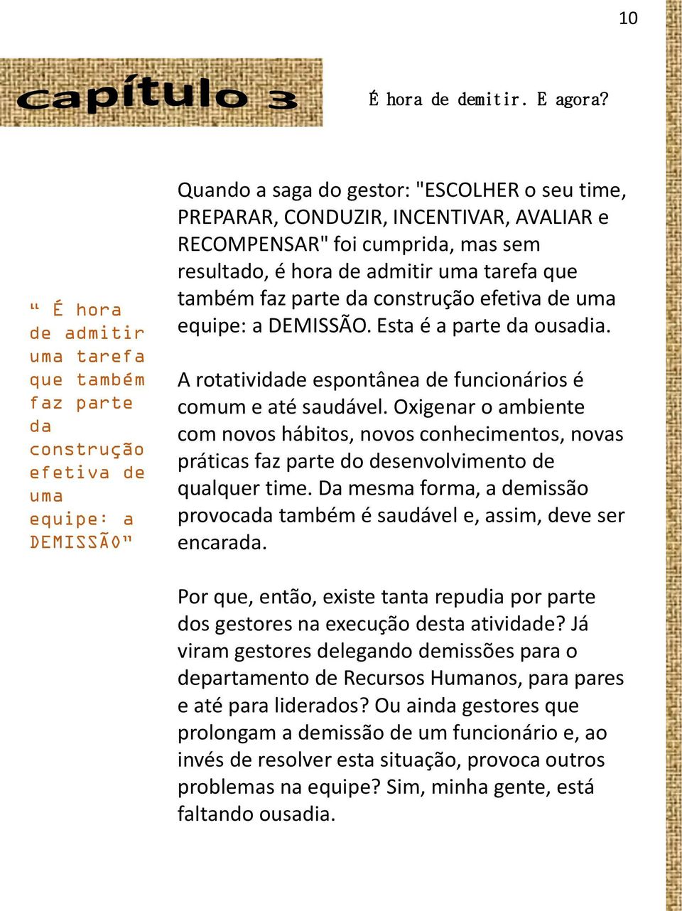 foi cumprida, mas sem resultado, é hora de admitir uma tarefa que também faz parte da construção efetiva de uma equipe: a DEMISSÃO. Esta é a parte da ousadia.