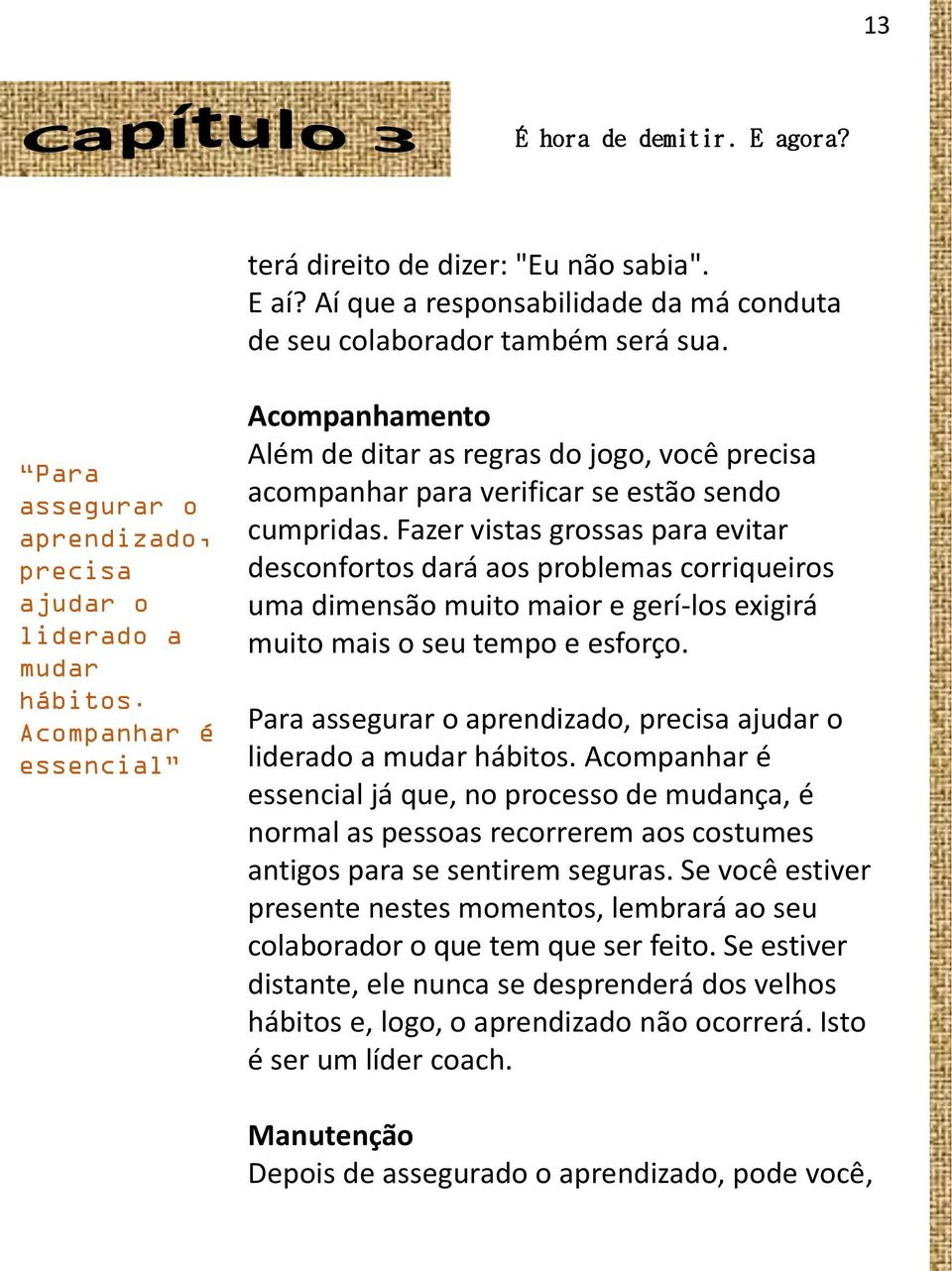 Acompanhar é essencial Acompanhamento Além de ditar as regras do jogo, você precisa acompanhar para verificar se estão sendo cumpridas.