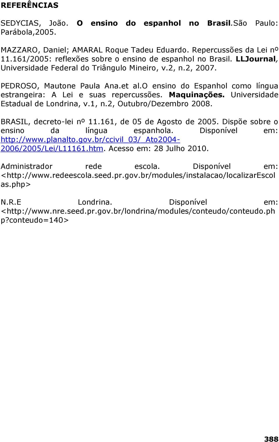 o ensino do Espanhol como língua estrangeira: A Lei e suas repercussões. Maquinações. Universidade Estadual de Londrina, v.1, n.2, Outubro/Dezembro 2008. BRASIL, decreto-lei nº 11.