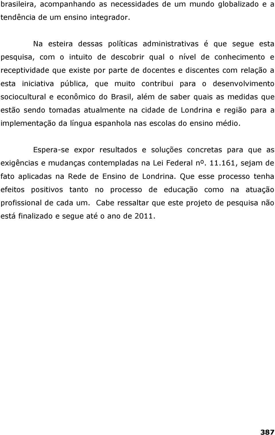 a esta iniciativa pública, que muito contribui para o desenvolvimento sociocultural e econômico do Brasil, além de saber quais as medidas que estão sendo tomadas atualmente na cidade de Londrina e